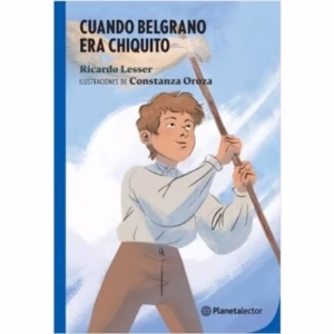 Cuando Belgrano Era Chiquito – Edad: 8+ Ed. Planeta Lector Azul